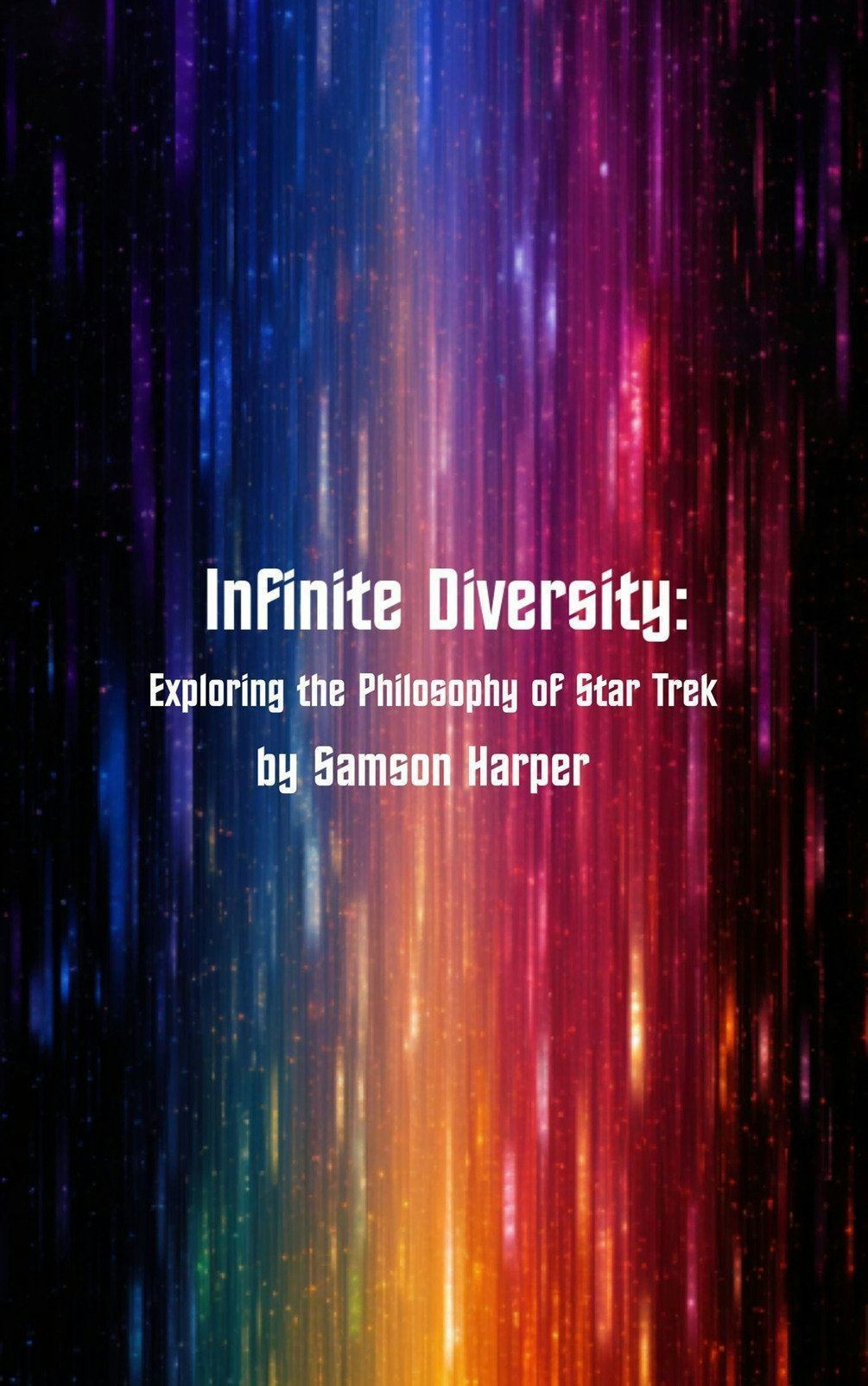 Infinite Diversity: Exploring Star Trek's Philosophy by Samson Harper