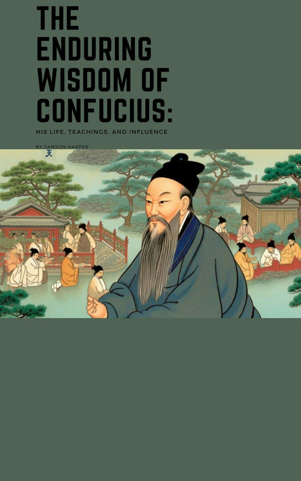 The Enduring Wisdom of Confucius: His Life, Teachings, and Influence
